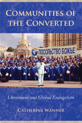 Communities of the Converted: Ukrainians and Global Evangelism