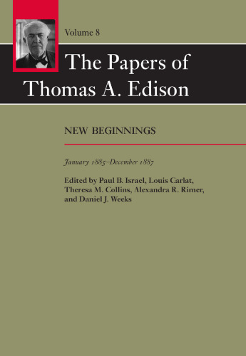 The papers of Thomas Edison vol 8 New beginnings 1885-1887