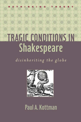 Tragic conditions in Shakespeare : disinheriting the Globe