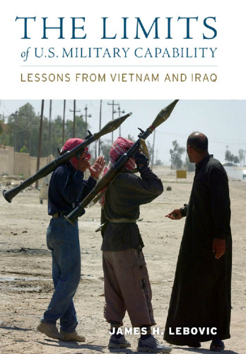 The Limits of U.S. Military Capability: Lessons from Vietnam and Iraq