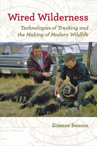Wired Wilderness: Technologies of Tracking and the Making of Modern Wildlife (Animals, History, Culture)