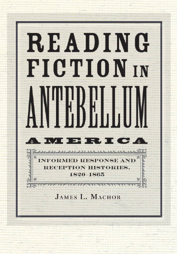 Reading Fiction in Antebellum America: Informed Response and Reception Histories, 1820-1865