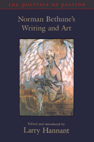 The Politics of Passion: Norman Bethune's Writing and Art