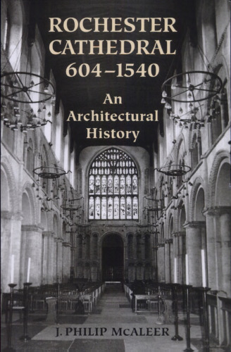 Rochester Cathedral, 604-1540: An Architectural History