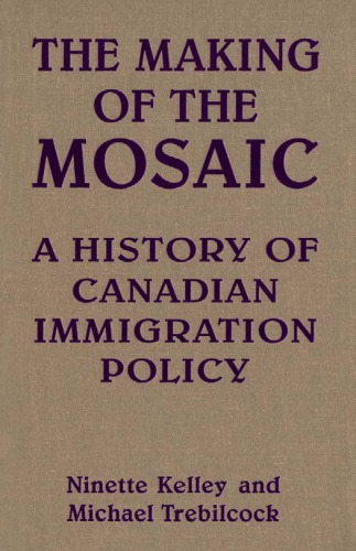 The Making of the Mosaic: A History of Canadian Immigration Policy