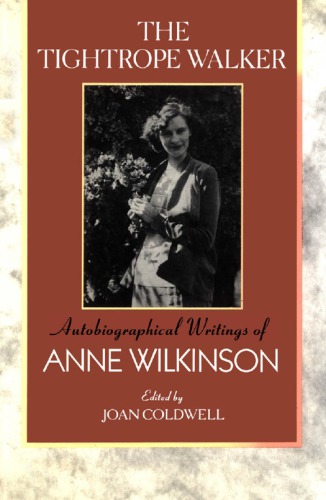 The Tightrope Walker: Autobiographical Writings of Anne Wilkinson