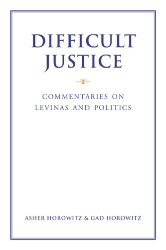 Difficult Justice: Commentaries on Levinas and Politics