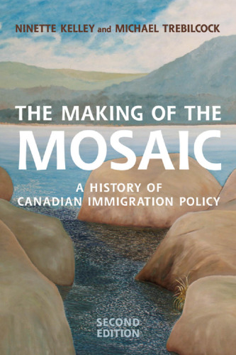 The Making of the Mosaic: A History of Canadian Immigration Policy