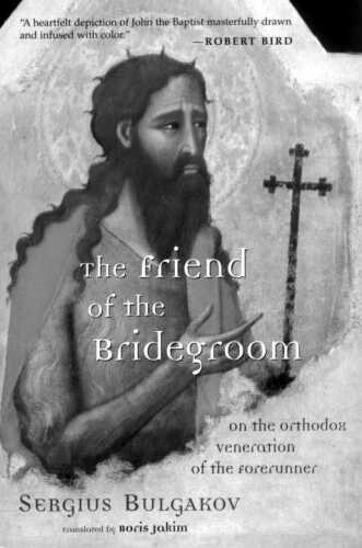Friend of the Bridegroom: On the Orthodox Veneration of the Forerunner
