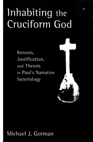 Inhabiting the Cruciform God: Kenosis, Justification, and Theosis in Paul's Narrative Soteriology