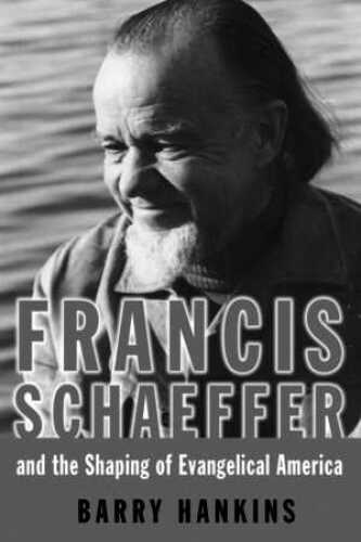 Francis Schaeffer And the Shaping of Evangelical America