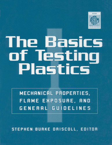 The Basics of Testing Plastics: Mechanical Properties, Flame Exposure, and General Guidelines (Astm Manual Series)