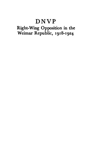Dnvp: Right-Wing Opposition in the Weimar Republic, 1918-1924