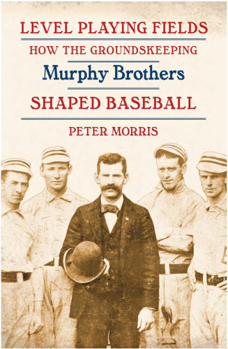 Level Playing Fields: How the Groundskeeping Murphy Brothers Shaped Baseball