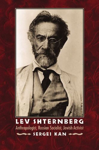 Lev Shternberg: Anthropologist, Russian Socialist, Jewish Activist (Critical Studies in the History of Anthropology)