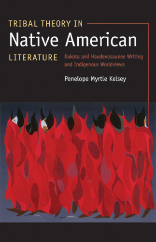 Tribal theory in Native American literature: Dakota and Haudenosaunee writing and indigenous worldviews