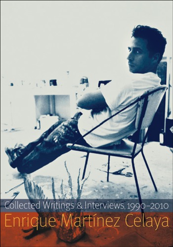 Enrique Martínez Celaya: Collected Writings and Interviews, 1990-2010