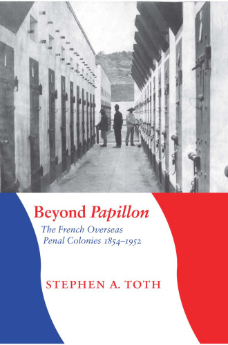 Beyond Papillon: The French Overseas Penal Colonies, 1854-1952