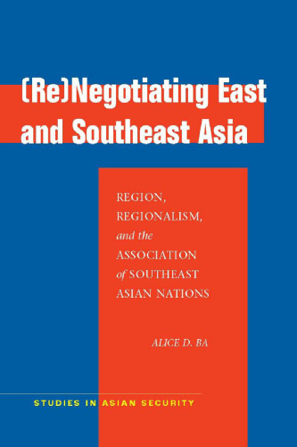 (Re)Negotiating East and Southeast Asia: Region, Regionalism, and the Association of Southeast Asian Nations (ASEAN)