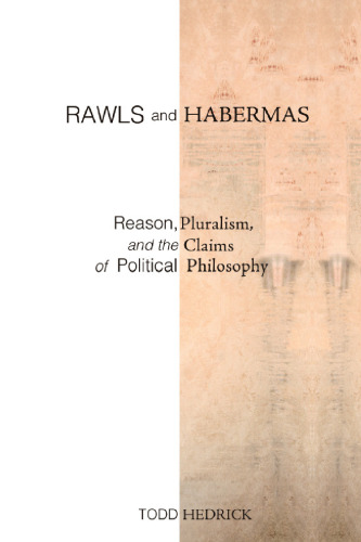 Rawls and Habermas : reason, pluralism, and the claims of political philosophy