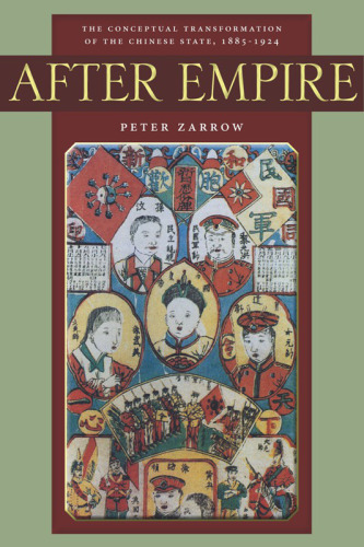 After Empire: The Conceptual Transformation of the Chinese State, 1885–1924