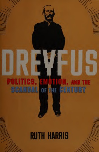 Dreyfus: Politics, Emotion, and the Scandal of the Century