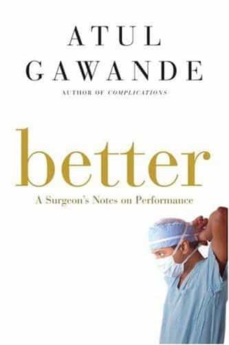 Better: A Surgeon’s Notes on Performance