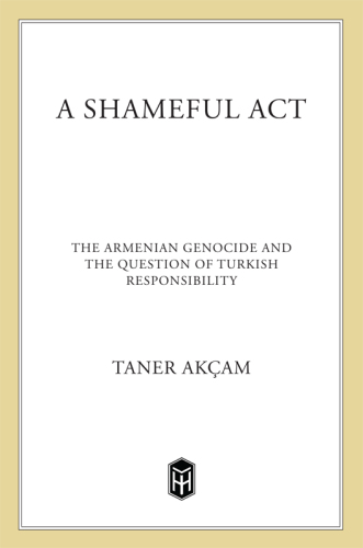 A Shameful Act: The Armenian Genocide and the Question of Turkish Responsibility