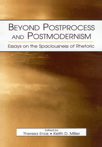 Beyond Postprocess and Postmodernism: Essays on the Spaciousness of Rhetoric
