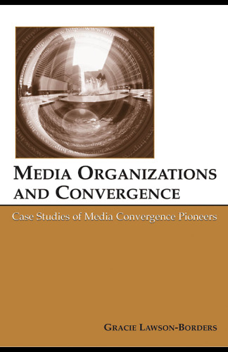 Media Organizations And Convergence: Case Studies of Media Convergence Pioneers (Lea's Communication) (Lea's Communication Series)