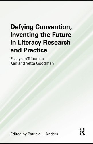Defying Convention, Inventing the Future in Literary Research and Practice: Essays in Tribute to Ken and Yetta Goodman