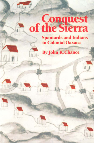 Conquest of the Sierra: Spaniards and Indians in Colonial Oaxaca