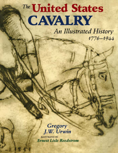 The United States Cavalry: An Illustrated History, 1776-1944