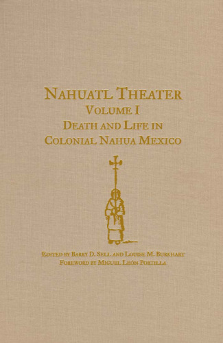 Nahuatl Theater Volume I: Death and Life in Colonial Nahua Mexico
