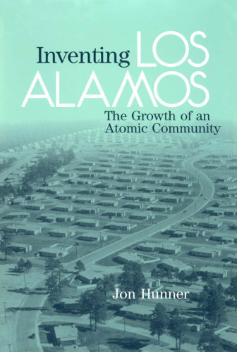 Inventing Los Alamos: The Growth of an Atomic Community