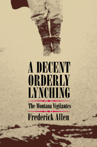 A Decent, Orderly Lynching: The Montana Vigilantes