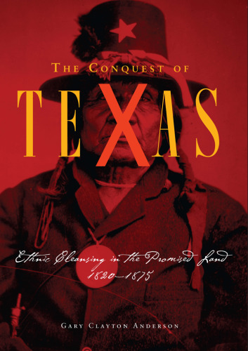The Conquest Of Texas: Ethnic Cleansing In The Promised Land, 1820-1875