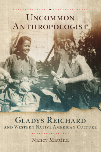 Uncommon Anthropologist: Gladys Reichard and Western Native American Culture