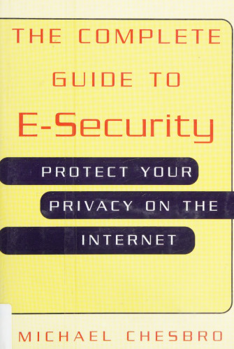The Complete Guide to E-Security: Protect Your Privacy on the Internet