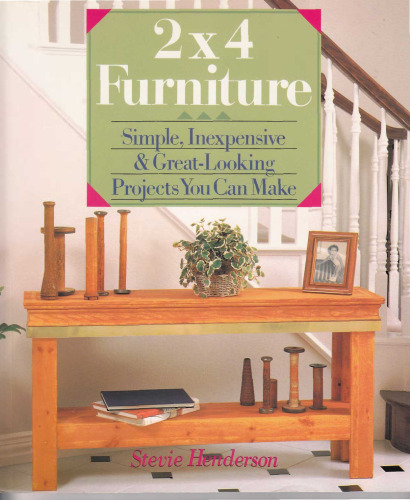 2X4 Furniture: Simple, Inexpensive & Great-Looking Projects You Can Make