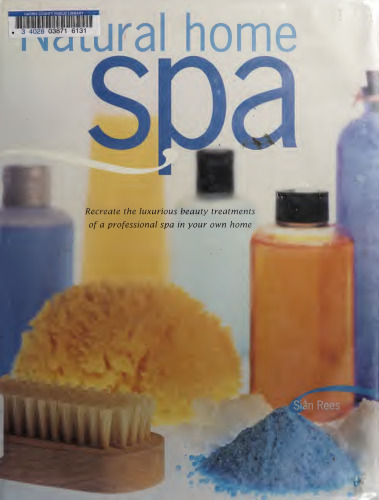 Natural Home Spa: Recreate the Luxurious Beauty Treatments of a Professional Spa in Your Own Home