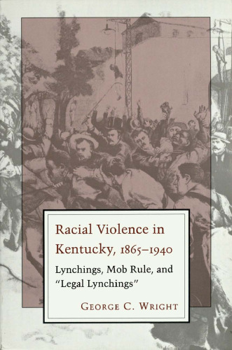 Racial Violence in Kentucky, 1865-1940: Lynchings, Mob Rule, and "Legal Lynchings"