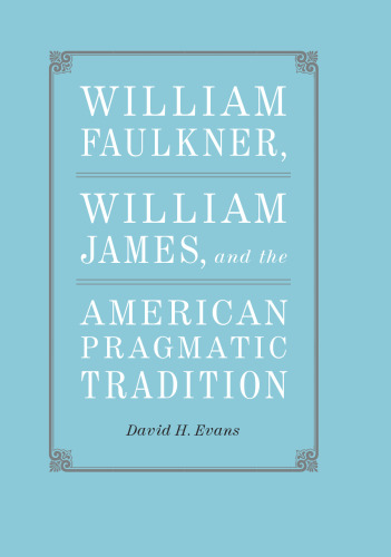 William Faulkner, William James, and the American Pragmatic Tradition (Southern Literary Studies)