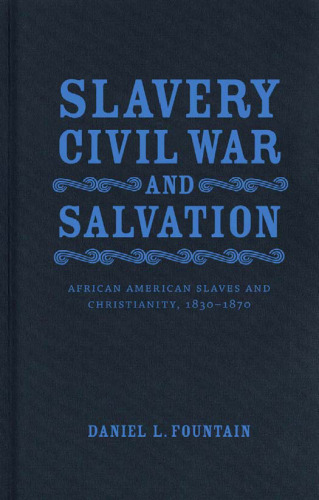 Slavery, Civil War, and Salvation: African American Slaves and Christianity, 1830-1870 (Conflicting Worlds: New Dimensions of the American Civil War)