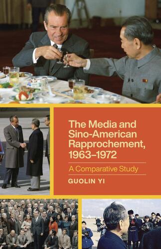The Media and Sino-American Rapprochement, 1963–1972: A Comparative Study