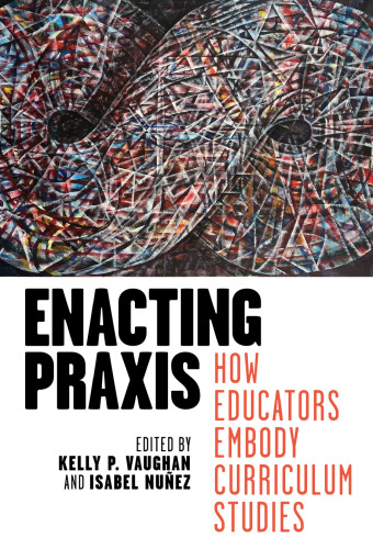 Enacting Praxis: How Educators Embody Curriculum Studies