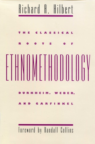 The Classical Roots of Ethnomethodology: Durkheim, Weber, and Garfinkel