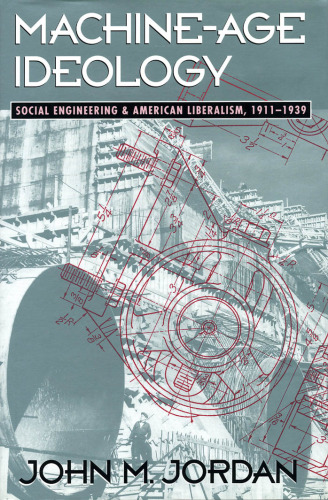 Machine-Age Ideology: Social Engineering and American Liberalism, 1911-1939