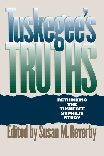 Tuskegee's Truths: Rethinking the Tuskegee Syphilis Study (Studies in Social Medicine)