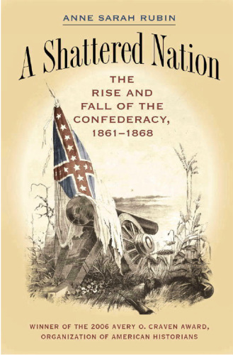 A Shattered Nation: The Rise and Fall of the Confederacy, 1861-1868